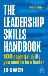 Icon image The Leadership Skills Handbook: 100 Essential Skills You Need to Be A Leader, Edition 6
