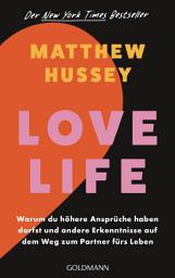 Icon image Love Life: Warum du höhere Ansprüche haben darfst und andere Erkenntnisse auf dem Weg zum Partner fürs Leben - Der New York Times Bestseller