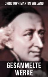 Icon image Gesammelte Werke von Christoph Martin Wieland: Romane, Erzählungen, Dramen, Gedichte, Märchen, Essays & Übersetzungen