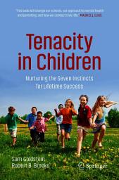 Icon image Tenacity in Children: Nurturing the Seven Instincts for Lifetime Success