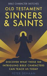 Icon image Old Testament Sinners and Saints: Discover What These 100 Intriguing Bible Characters Can Teach Us Today