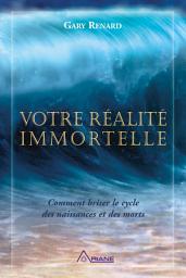 Icon image Votre réalité immortelle: Comment briser le cycle des naissances et des morts