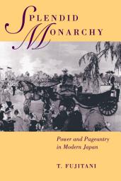 Icon image Splendid Monarchy: Power and Pageantry in Modern Japan
