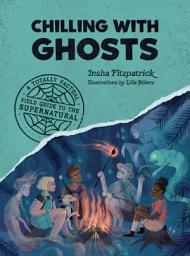 Icon image Chilling with Ghosts: A Totally Factual Field Guide to the Supernatural