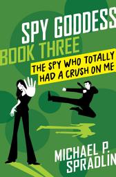 Icon image The Spy Who Totally Had a Crush on Me