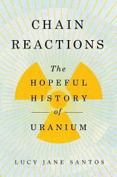 Icon image Chain Reactions: The Hopeful History of Uranium
