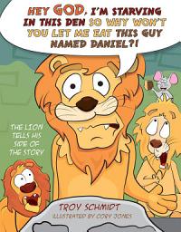 Icon image The Lion Tells His Side of the Story: Hey God, I’m Starving in This Den So Why Won’t You Let Me Eat This Guy Named Daniel?!