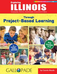 Icon image Exploring Illinois Through Project-Based Learning: Geography, History, Government, Economics & More