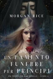 Icon image Un Lamento Funebre per Principi (Un Trono per due Sorelle—Libro Quattro)