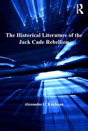 Icon image The Historical Literature of the Jack Cade Rebellion