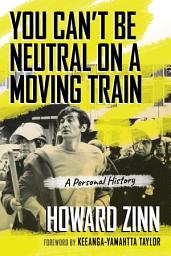 Icon image You Can't Be Neutral on a Moving Train: A Personal History of Our Times