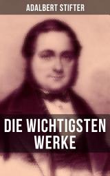 Icon image Die wichtigsten Werke von Adalbert Stifter: Witiko + Der Nachsommer + Brigitta + Bunte Steine + Der Hochwald + Die Mappe meines Urgroßvaters + Abdias + Der Hagestolz + Nachkommenschaften + Der beschriebene Tännling + Der Waldsteig…