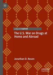 Icon image The U.S. War on Drugs at Home and Abroad