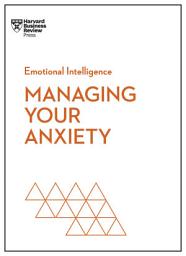 Icon image Managing Your Anxiety (HBR Emotional Intelligence Series)