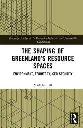 Icon image The Shaping of Greenland’s Resource Spaces: Environment, Territory, Geo-Security