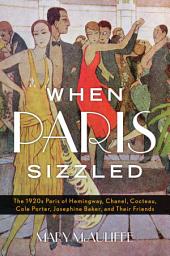 Icon image When Paris Sizzled: The 1920s Paris of Hemingway, Chanel, Cocteau, Cole Porter, Josephine Baker, and Their Friends