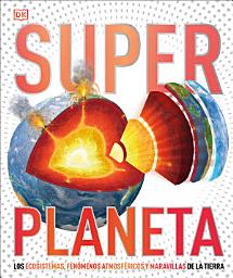 Icon image Super Planeta (Super Earth Encyclopedia): Los ecosistemas, fenómenos atmosféricos y maravillas de la Tierra