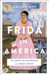 Icon image Frida in America: The Creative Awakening of a Great Artist