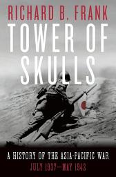 Icon image Tower of Skulls: A History of the Asia-Pacific War: July 1937-May 1942
