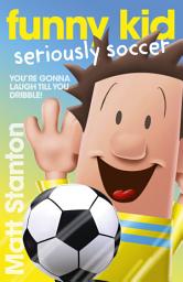 Icon image Funny Kid Seriously Soccer (Funny Kid, #14): A 2026 CBCA Notable, this laugh-out-loud book is the latest in the hilarious children's series from million-copy mega-bestselling author Matt Stanton
