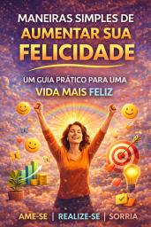Icon image Maneiras Simples de Aumentar Sua Felicidade: Um Guia Prático para uma Vida Mais Feliz