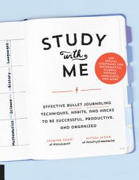Icon image Study with Me: Effective Bullet Journaling Techniques, Habits, and Hacks To Be Successful, Productive, and Organized - With Special Strategies for Mathematics, Science, History, Languages, and More