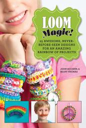 Icon image Loom Magic!: 25 Awesome, Never-Before-Seen Designs for an Amazing Rainbow of Projects