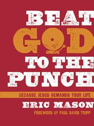 Icon image Beat God to the Punch: Because Jesus Demands Your Life