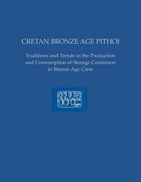 Icon image Cretan Bronze Age Pithoi: Traditions and Trends in the Production and Consumption of Storage Containers in Bronze Age Crete