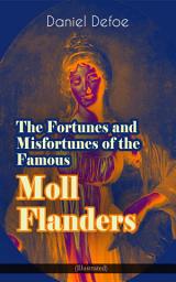 Icon image The Fortunes and Misfortunes of the Famous Moll Flanders (Illustrated): Complemented with the Biography of the Author