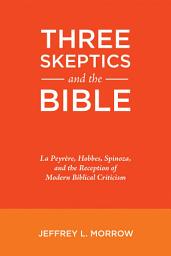 Icon image Three Skeptics and the Biblef: La Peyrere, Hobbes, Spinoza, and the Reception of Modern Biblical Criticism