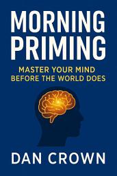 Icon image Morning Priming: Master Your Mind Before the World Does