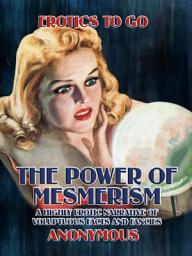 Icon image The Power of Mesmerism A Highly Erotic Narrative of Voluptuous Facts and Fancies