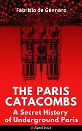 Icon image The Paris Catacombs: A Secret History of Underground Paris