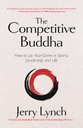 Icon image The Competitive Buddha: How to Up Your Game in Sports, Leadership and Life