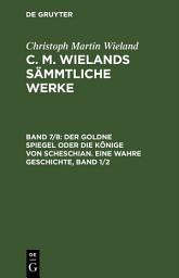 Icon image Der goldne Spiegel oder die Könige von Scheschian. Eine wahre Geschichte, Band 1/2
