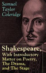 Icon image Shakespeare, With Introductory Matter on Poetry, The Drama, and The Stage by S.T. Coleridge: Coleridge's Essays and Lectures on Shakespeare and Other Old Poets and Dramatists