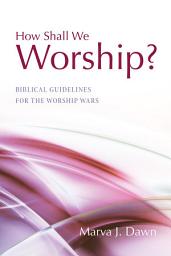 Icon image How Shall We Worship?: Biblical Guidelines for the Worship Wars