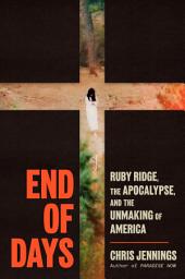 Icon image End of Days: Ruby Ridge, the Apocalypse, and the Unmaking of America