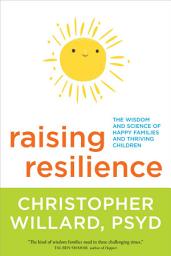 Icon image Raising Resilience: The Wisdom and Science of Happy Families and Thriving Children