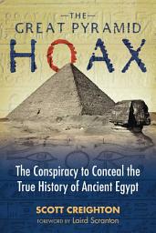 Icon image The Great Pyramid Hoax: The Conspiracy to Conceal the True History of Ancient Egypt