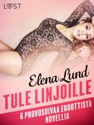 Icon image Tule linjoille - 6 provosoivaa eroottista novellia