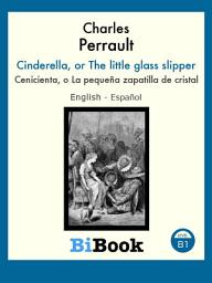 Icon image Cenicienta, o La pequeña zapatilla de cristal: Libro bilingüe English/Español