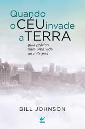 Icon image Quando o céu invade a terra: Guia prático para uma vida de milagres