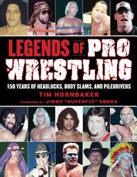 Icon image Legends of Pro Wrestling: 150 Years of Headlocks, Body Slams, and Piledrivers