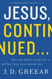 Icon image Jesus, Continued...: Why the Spirit Inside You Is Better than Jesus Beside You