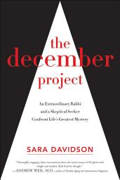 Icon image The December Project: An Extraordinary Rabbi and a Skeptical Seeker Confront Life's Greatest Mystery