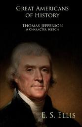 Icon image Great Americans of History - Thomas Jefferson - A Character Sketch