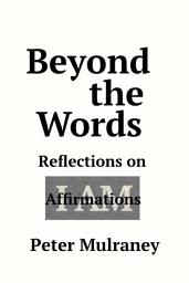 Icon image Beyond the Words: Reflections on I Am Affirmations
