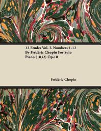 Icon image 12 Etudes Vol. I. Numbers 1-12 by Fr D Ric Chopin for Solo Piano (1832) Op.10